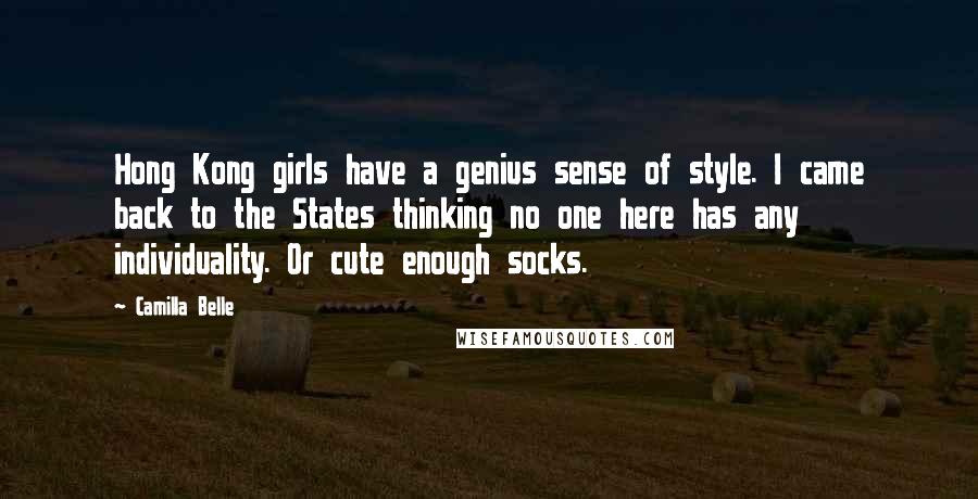 Camilla Belle Quotes: Hong Kong girls have a genius sense of style. I came back to the States thinking no one here has any individuality. Or cute enough socks.