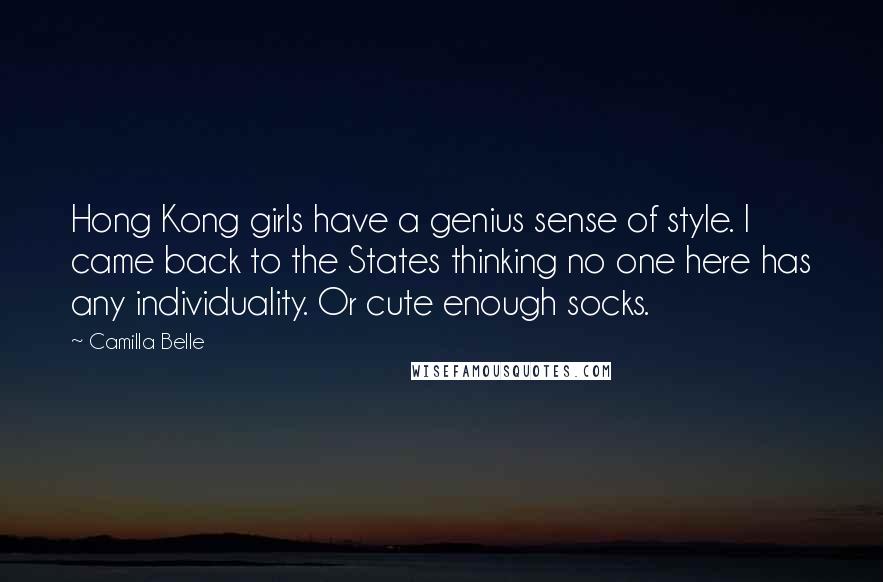 Camilla Belle Quotes: Hong Kong girls have a genius sense of style. I came back to the States thinking no one here has any individuality. Or cute enough socks.
