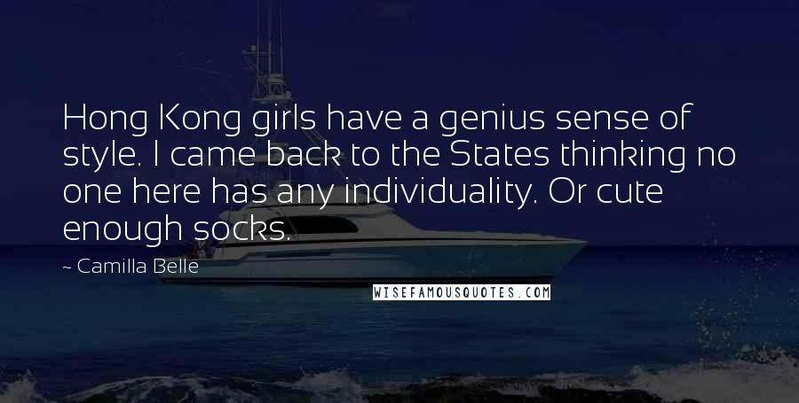 Camilla Belle Quotes: Hong Kong girls have a genius sense of style. I came back to the States thinking no one here has any individuality. Or cute enough socks.