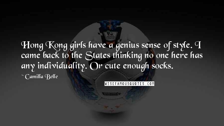 Camilla Belle Quotes: Hong Kong girls have a genius sense of style. I came back to the States thinking no one here has any individuality. Or cute enough socks.