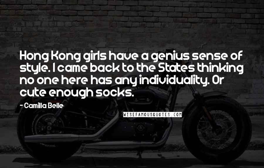 Camilla Belle Quotes: Hong Kong girls have a genius sense of style. I came back to the States thinking no one here has any individuality. Or cute enough socks.