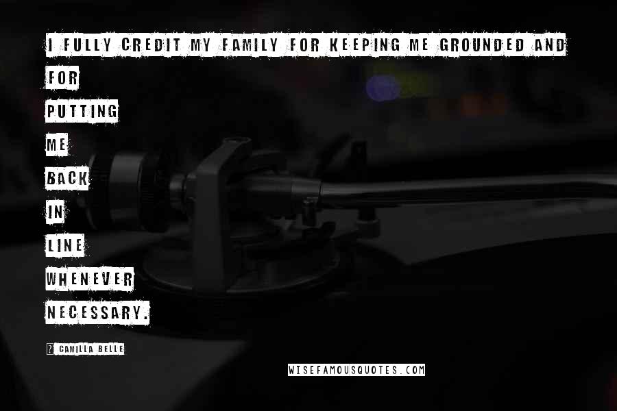 Camilla Belle Quotes: I fully credit my family for keeping me grounded and for putting me back in line whenever necessary.