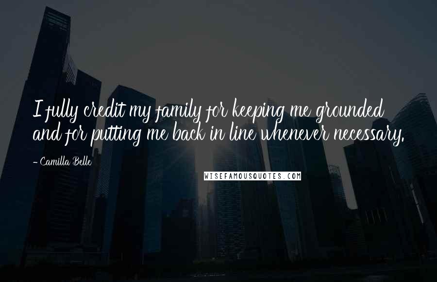 Camilla Belle Quotes: I fully credit my family for keeping me grounded and for putting me back in line whenever necessary.