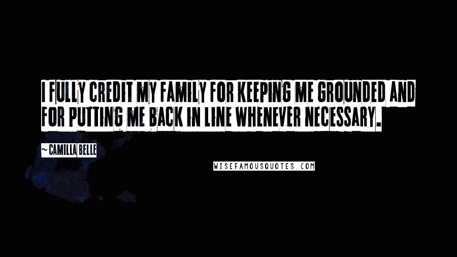 Camilla Belle Quotes: I fully credit my family for keeping me grounded and for putting me back in line whenever necessary.