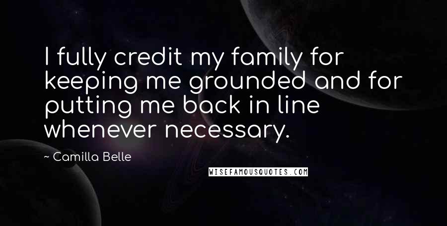 Camilla Belle Quotes: I fully credit my family for keeping me grounded and for putting me back in line whenever necessary.