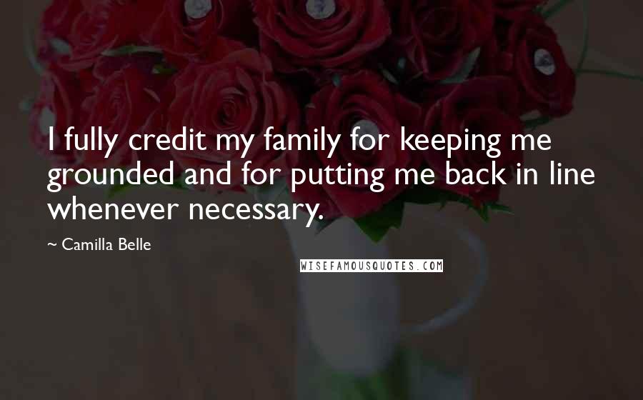 Camilla Belle Quotes: I fully credit my family for keeping me grounded and for putting me back in line whenever necessary.