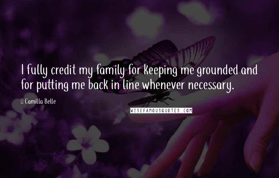 Camilla Belle Quotes: I fully credit my family for keeping me grounded and for putting me back in line whenever necessary.
