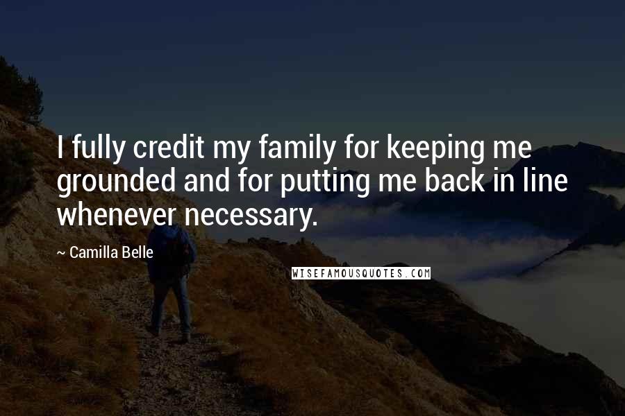 Camilla Belle Quotes: I fully credit my family for keeping me grounded and for putting me back in line whenever necessary.