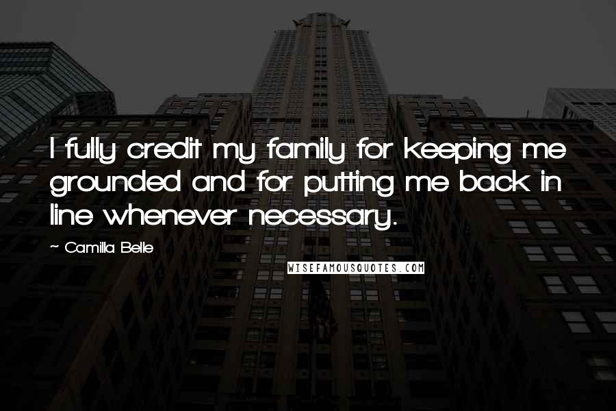 Camilla Belle Quotes: I fully credit my family for keeping me grounded and for putting me back in line whenever necessary.
