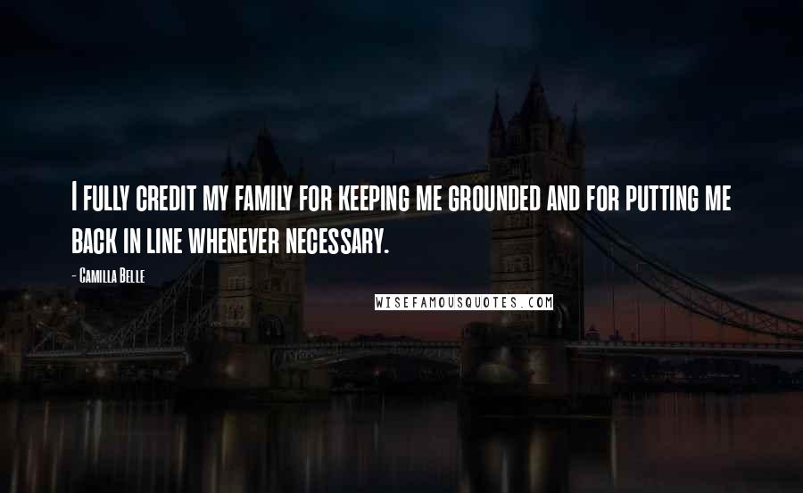 Camilla Belle Quotes: I fully credit my family for keeping me grounded and for putting me back in line whenever necessary.