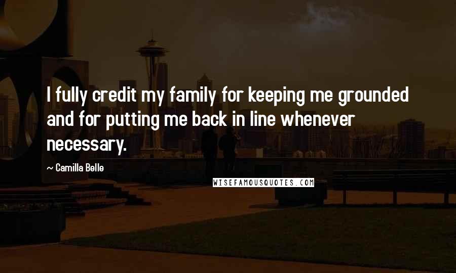 Camilla Belle Quotes: I fully credit my family for keeping me grounded and for putting me back in line whenever necessary.