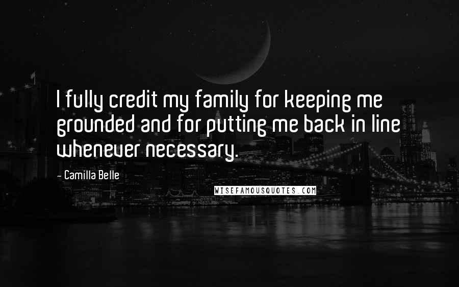 Camilla Belle Quotes: I fully credit my family for keeping me grounded and for putting me back in line whenever necessary.