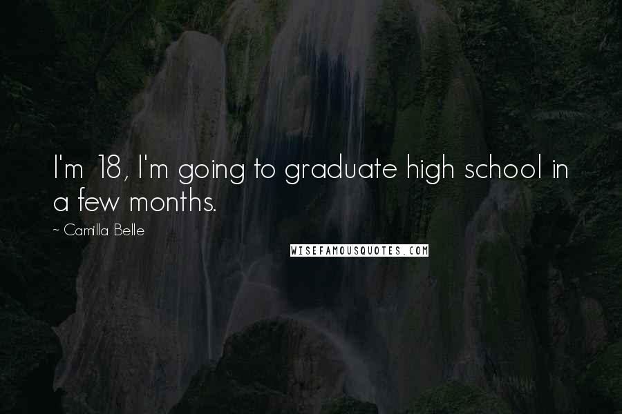 Camilla Belle Quotes: I'm 18, I'm going to graduate high school in a few months.