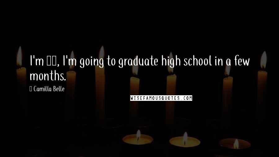 Camilla Belle Quotes: I'm 18, I'm going to graduate high school in a few months.