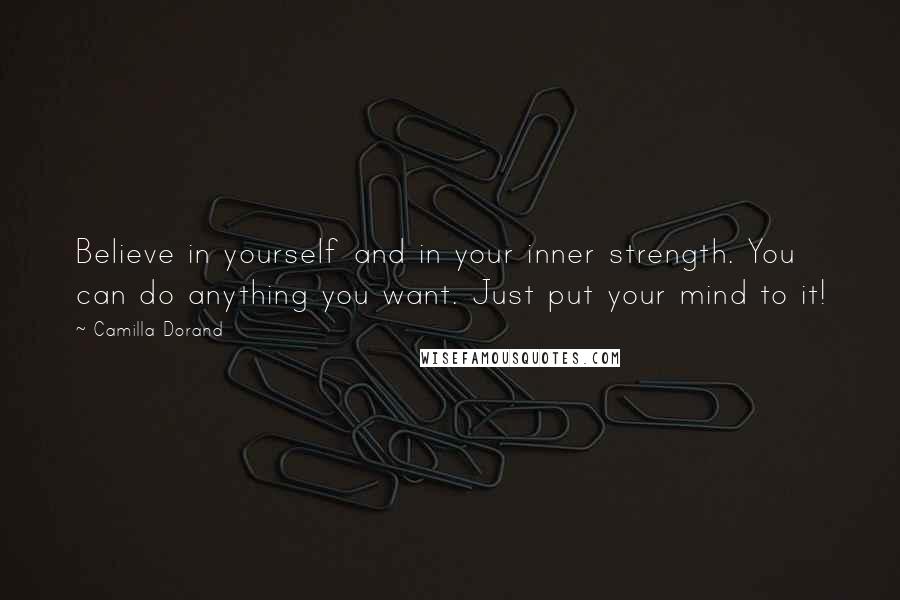 Camilla Dorand Quotes: Believe in yourself and in your inner strength. You can do anything you want. Just put your mind to it!