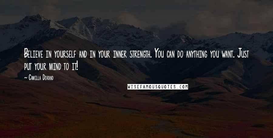 Camilla Dorand Quotes: Believe in yourself and in your inner strength. You can do anything you want. Just put your mind to it!
