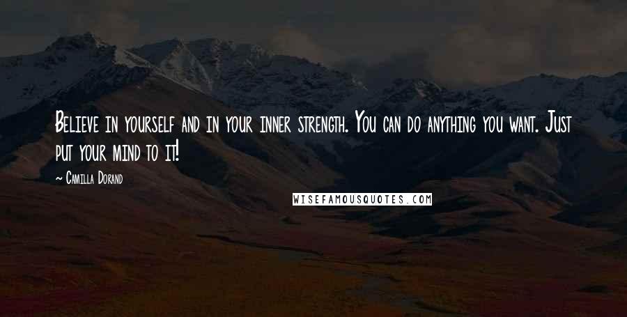 Camilla Dorand Quotes: Believe in yourself and in your inner strength. You can do anything you want. Just put your mind to it!