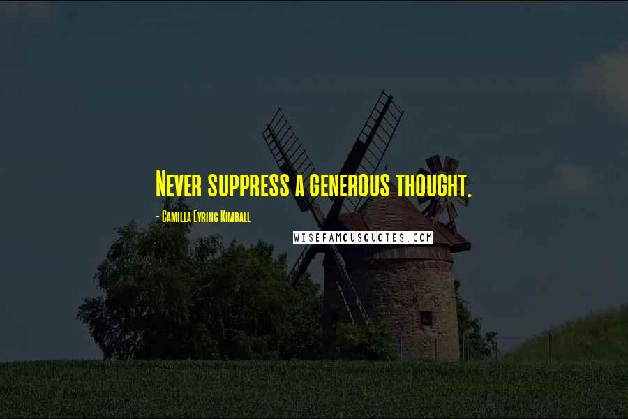 Camilla Eyring Kimball Quotes: Never suppress a generous thought.
