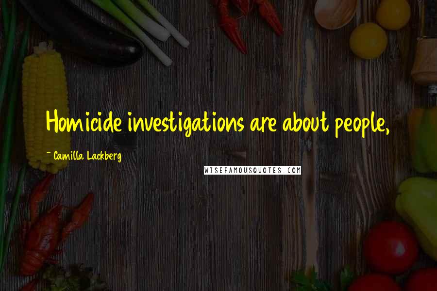 Camilla Lackberg Quotes: Homicide investigations are about people,