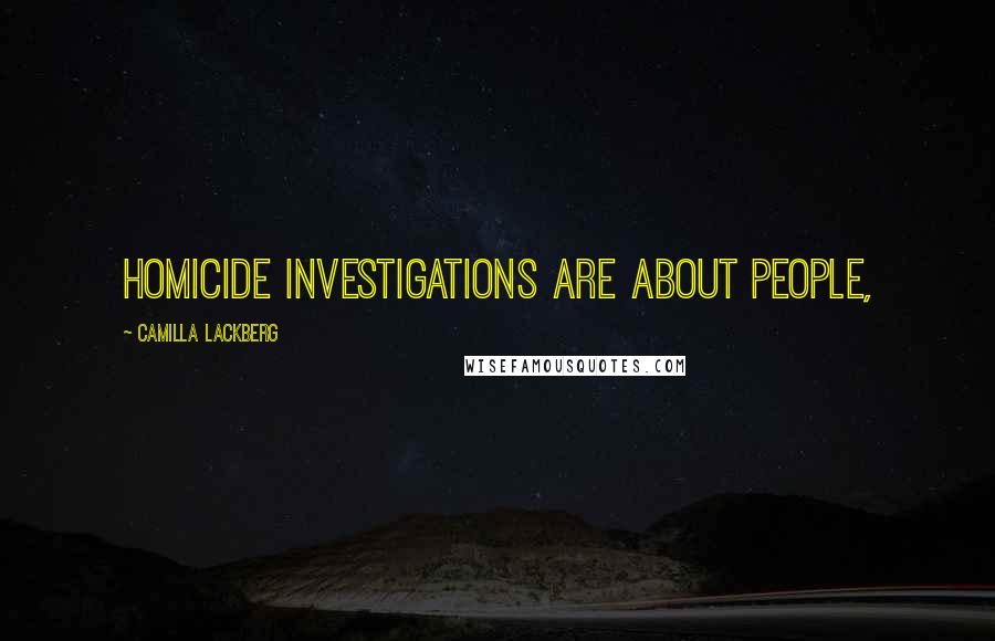 Camilla Lackberg Quotes: Homicide investigations are about people,