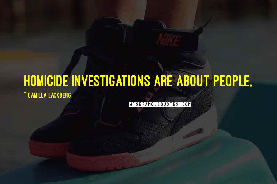 Camilla Lackberg Quotes: Homicide investigations are about people,