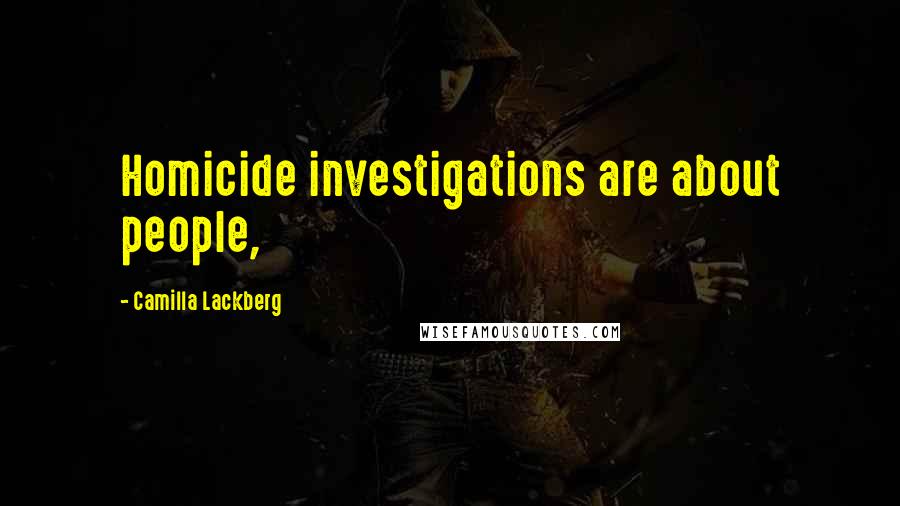 Camilla Lackberg Quotes: Homicide investigations are about people,