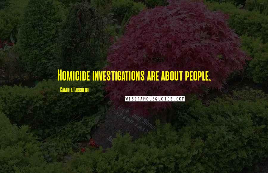 Camilla Lackberg Quotes: Homicide investigations are about people,