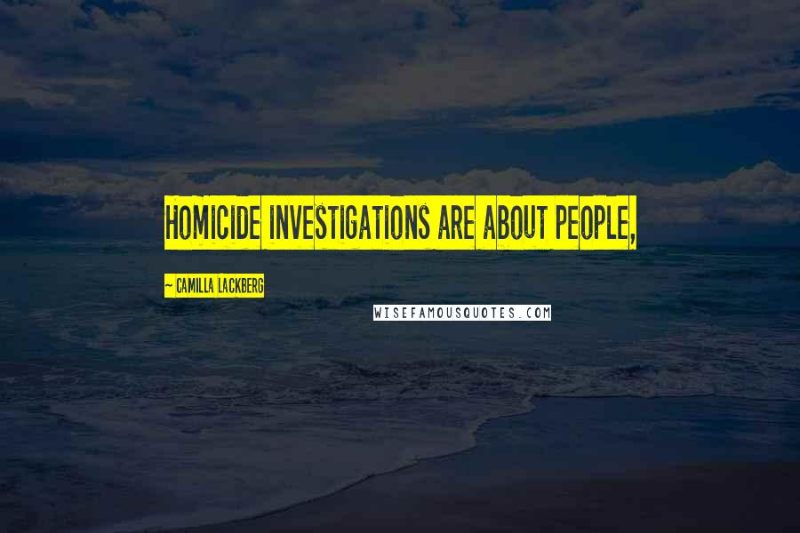 Camilla Lackberg Quotes: Homicide investigations are about people,