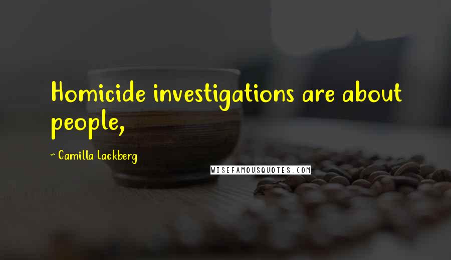 Camilla Lackberg Quotes: Homicide investigations are about people,