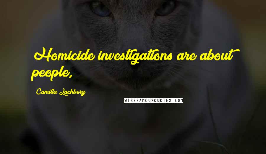 Camilla Lackberg Quotes: Homicide investigations are about people,