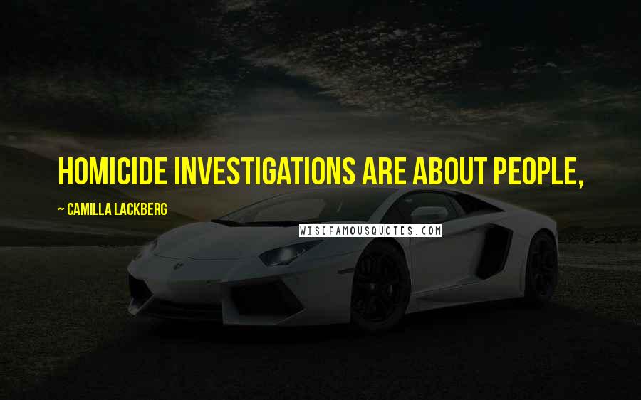 Camilla Lackberg Quotes: Homicide investigations are about people,