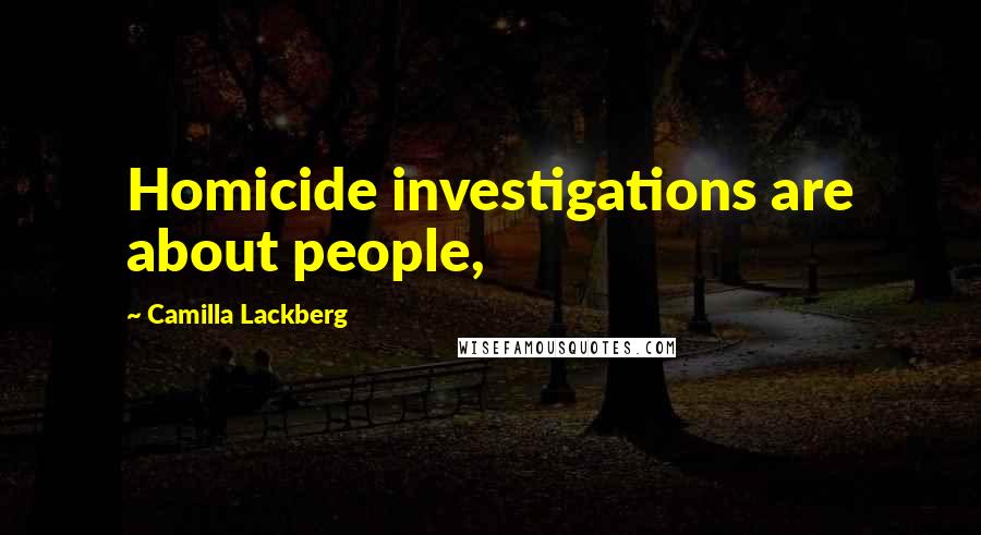 Camilla Lackberg Quotes: Homicide investigations are about people,