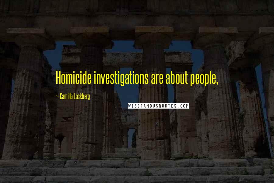 Camilla Lackberg Quotes: Homicide investigations are about people,