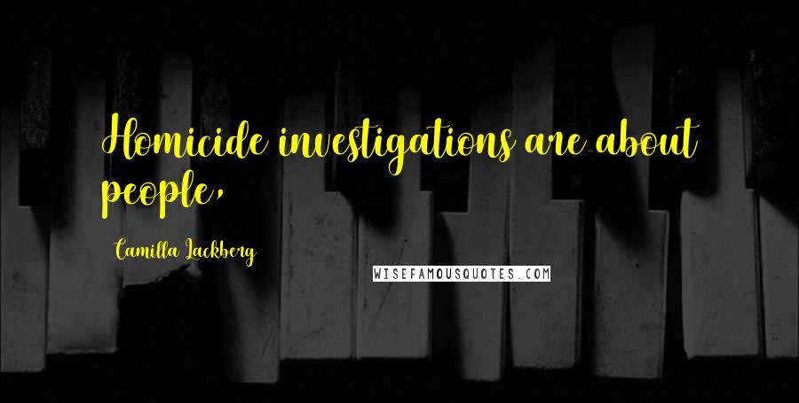 Camilla Lackberg Quotes: Homicide investigations are about people,