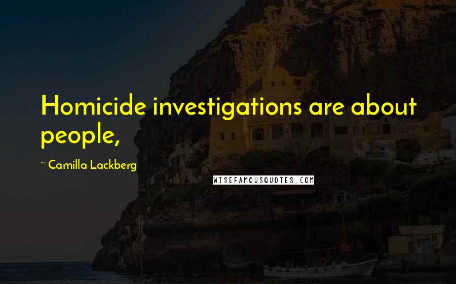 Camilla Lackberg Quotes: Homicide investigations are about people,