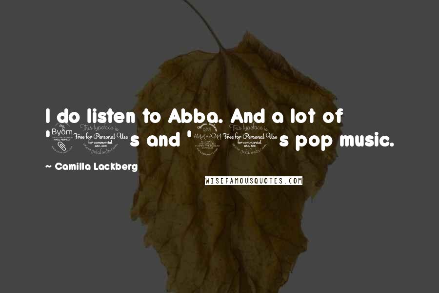 Camilla Lackberg Quotes: I do listen to Abba. And a lot of '80s and '90s pop music.