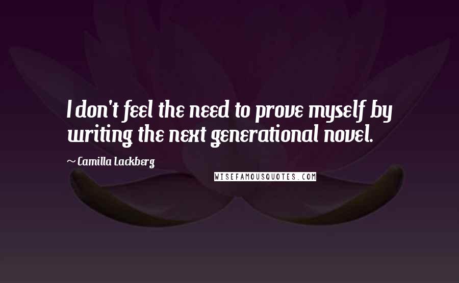 Camilla Lackberg Quotes: I don't feel the need to prove myself by writing the next generational novel.