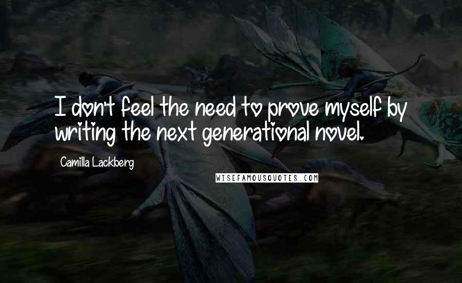 Camilla Lackberg Quotes: I don't feel the need to prove myself by writing the next generational novel.