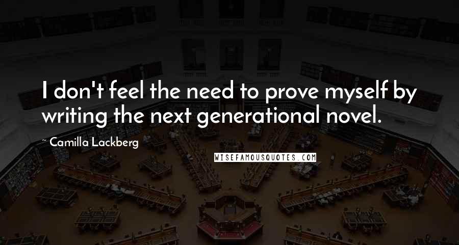 Camilla Lackberg Quotes: I don't feel the need to prove myself by writing the next generational novel.