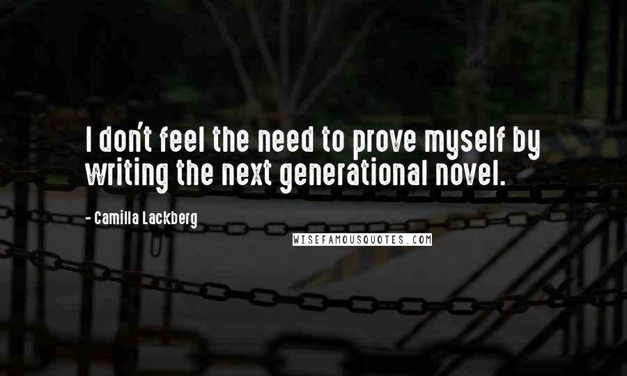 Camilla Lackberg Quotes: I don't feel the need to prove myself by writing the next generational novel.