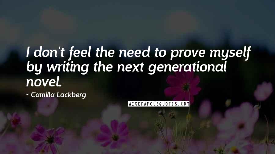 Camilla Lackberg Quotes: I don't feel the need to prove myself by writing the next generational novel.