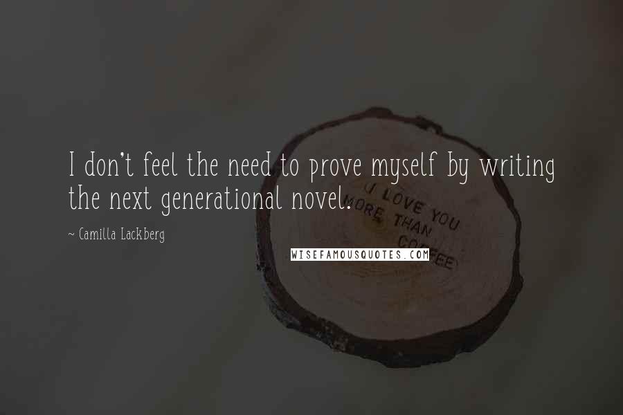 Camilla Lackberg Quotes: I don't feel the need to prove myself by writing the next generational novel.