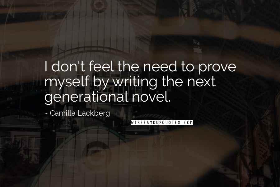 Camilla Lackberg Quotes: I don't feel the need to prove myself by writing the next generational novel.