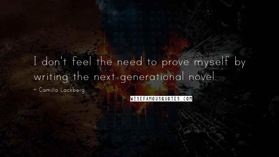 Camilla Lackberg Quotes: I don't feel the need to prove myself by writing the next generational novel.