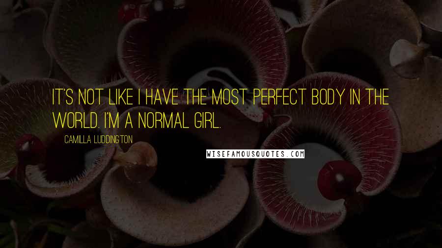 Camilla Luddington Quotes: It's not like I have the most perfect body in the world. I'm a normal girl.