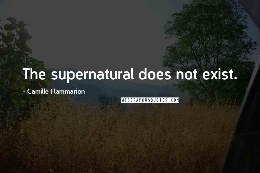 Camille Flammarion Quotes: The supernatural does not exist.