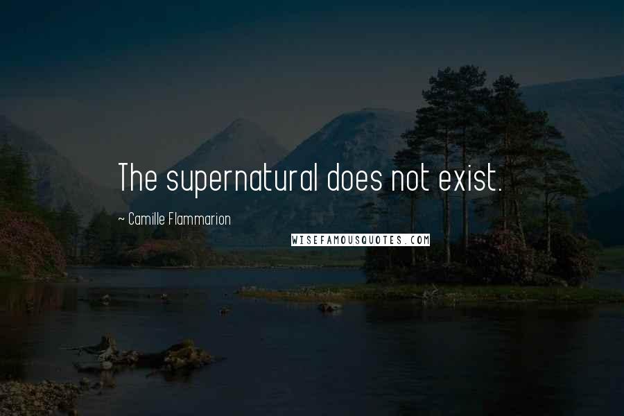 Camille Flammarion Quotes: The supernatural does not exist.