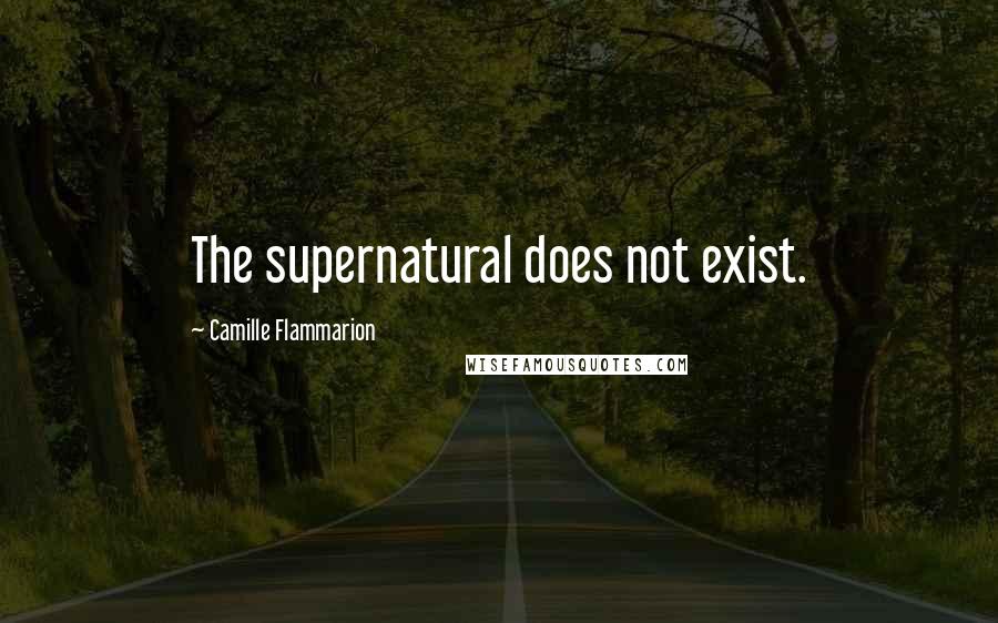 Camille Flammarion Quotes: The supernatural does not exist.