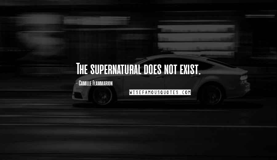 Camille Flammarion Quotes: The supernatural does not exist.