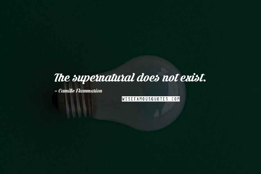 Camille Flammarion Quotes: The supernatural does not exist.